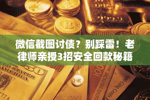 武汉微信截图讨债?别踩雷!老律师亲授3招安全回款秘籍 武汉微信截图讨债?别踩雷!老律师亲授3招安全回款秘籍