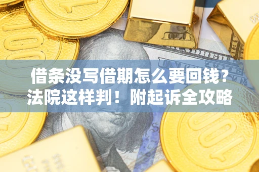 武汉借条没写借期怎么要回钱?法院这样判!附起诉全攻略 武汉借条没写借期怎么要回钱?法院这样判!附起诉全攻略