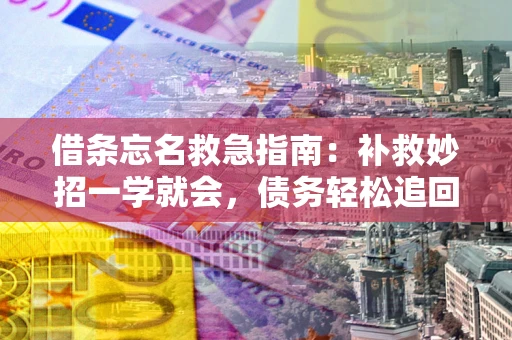 武汉借条忘名救急指南:补救妙招一学就会,债务轻松追回! 武汉借条忘名救急指南:补救妙招一学就会,债务轻松追回!
