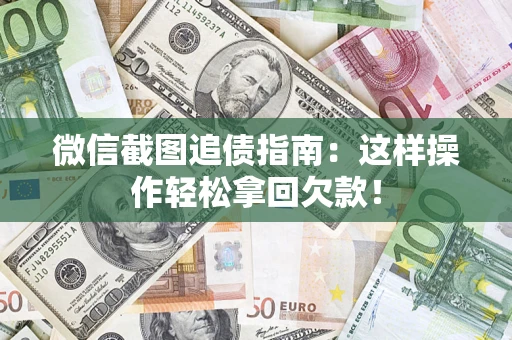 武汉微信截图追债指南:这样操作轻松拿回欠款! 武汉微信截图追债指南:这样操作轻松拿回欠款!
