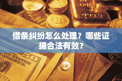 武汉借条纠纷怎么处理?哪些证据合法有效? 武汉借条纠纷怎么处理?哪些证据合法有效?