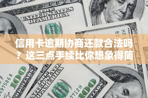 武汉信用卡逾期协商还款合法吗?这三点手续比你想象得简单 武汉信用卡逾期协商还款合法吗?这三点手续比你想象得简单